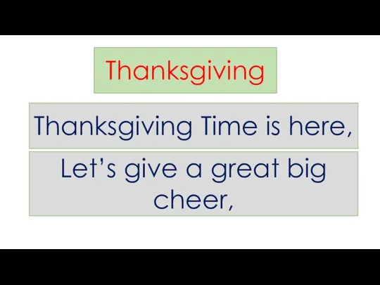 Thanksgiving Thanksgiving Time is here, Let’s give a great big cheer,