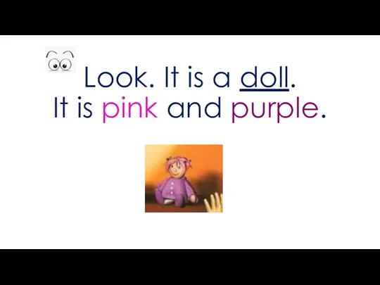 Look. It is a doll. It is pink and purple.