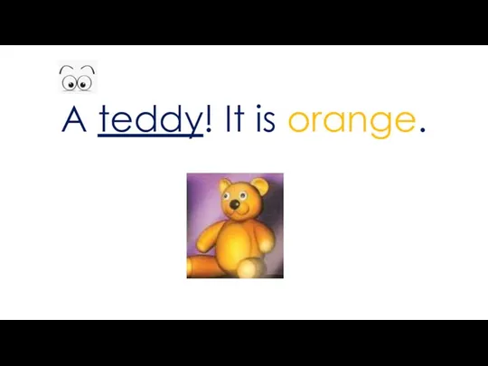 A teddy! It is orange.
