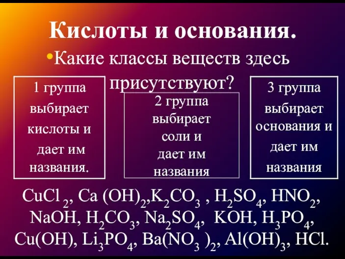 Кислоты и основания. Какие классы веществ здесь присутствуют? CuCl 2, Ca (OH)2,K2CO3