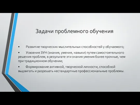 Задачи проблемного обучения • Развитие творческих мыслительных способностей у обучаемого; • Усвоение