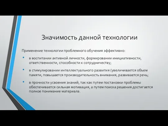 Значимость данной технологии Применение технологии проблемного обучения эффективно: в воспитании активной личности,