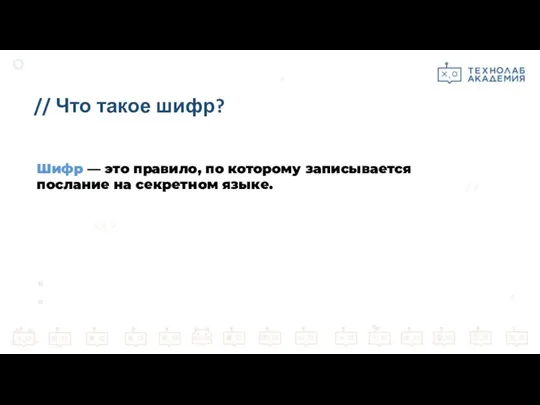 // Что такое шифр? Шифр — это правило, по которому записывается послание на секретном языке.