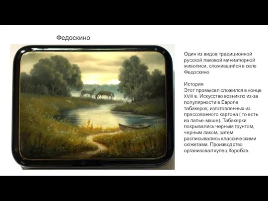 Федоскино Один из видов традиционной русской лаковой миниатюрной живописи, сложившийся в селе