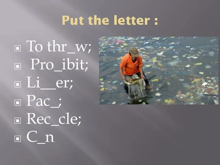 Put the letter : To thr_w; Pro_ibit; Li__er; Pac_; Rec_cle; C_n