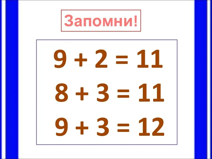 Запомни! 9 + 2 = 11 8 + 3 = 11 9 + 3 = 12