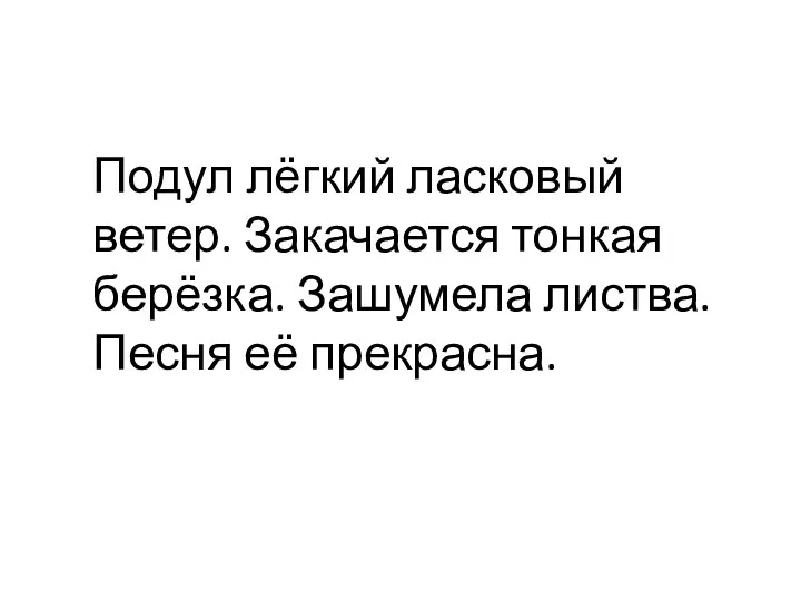 Подул лёгкий ласковый ветер. Закачается тонкая берёзка. Зашумела листва. Песня её прекрасна.