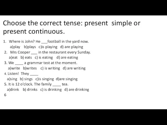 Choose the correct tense: present simple or present continuous.
