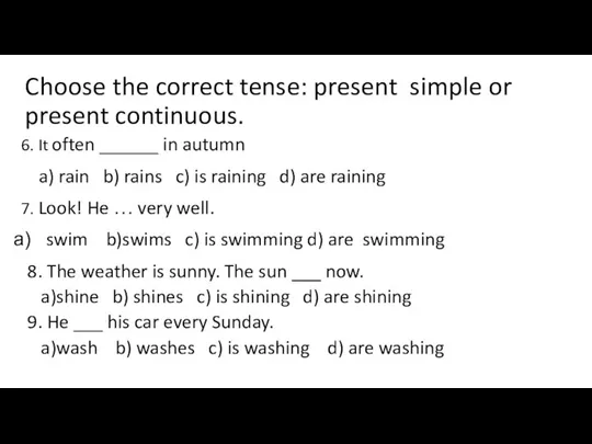 Choose the correct tense: present simple or present continuous. 6. It often