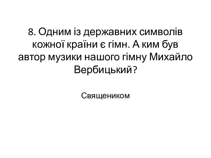 8. Одним із державних символів кожної країни є гімн. А ким був