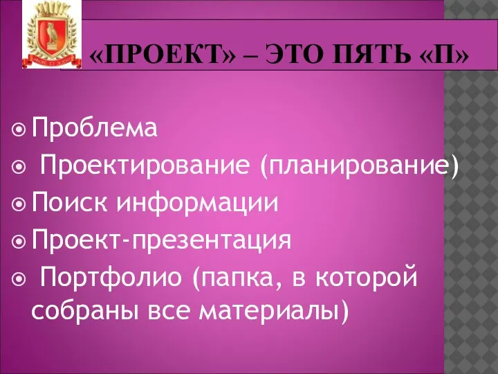 «ПРОЕКТ» – ЭТО ПЯТЬ «П» Проблема Проектирование (планирование) Поиск информации Проект-презентация Портфолио