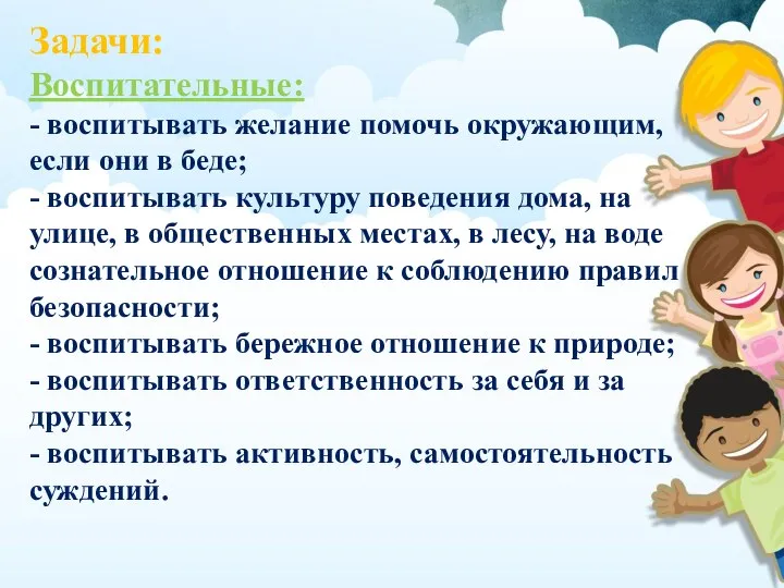 Задачи: Воспитательные: - воспитывать желание помочь окружающим, если они в беде; -