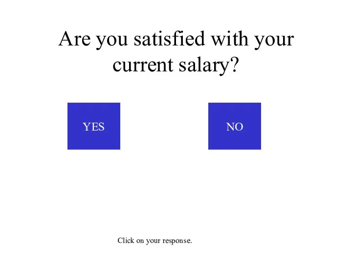 Are you satisfied with your current salary? YES NO Click on your response.