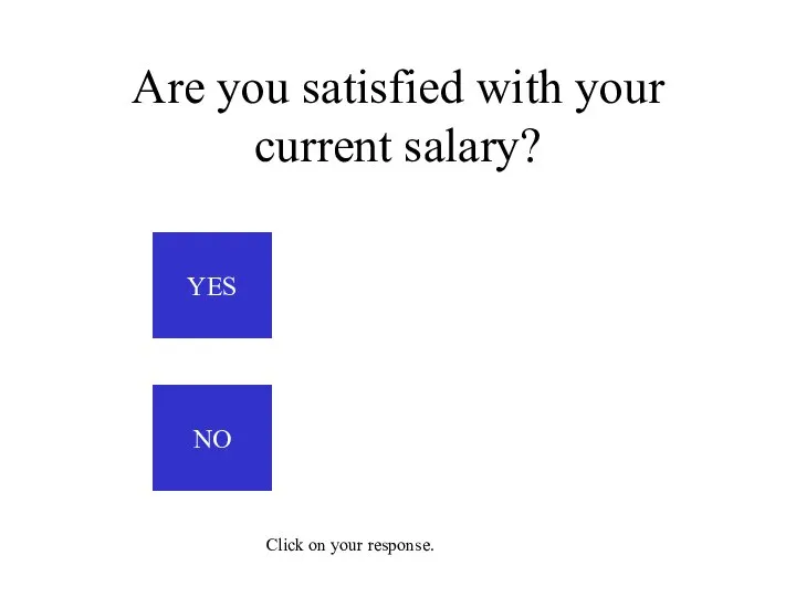 Are you satisfied with your current salary? YES NO Click on your response.