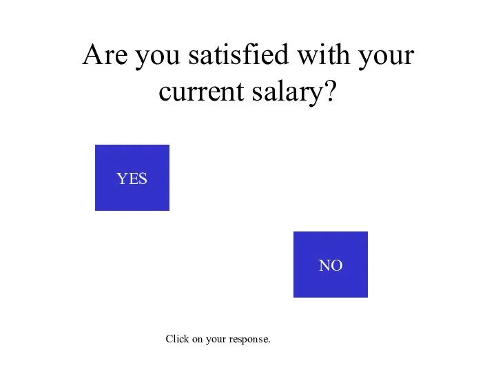 Are you satisfied with your current salary? YES NO Click on your response.