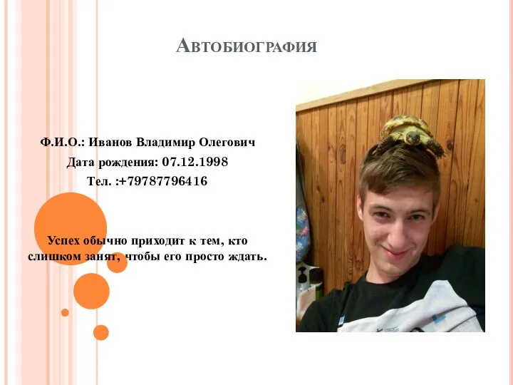 Автобиография Ф.И.О.: Иванов Владимир Олегович Дата рождения: 07.12.1998 Тел. :+79787796416 Успех обычно