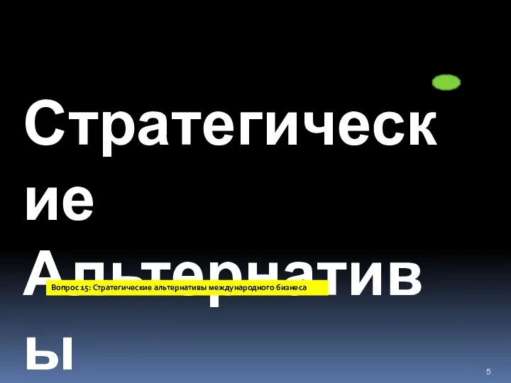 Стратегические Альтернативы (особенность международного стратегического менеджмента) Вопрос 15: Стратегические альтернативы международного бизнеса