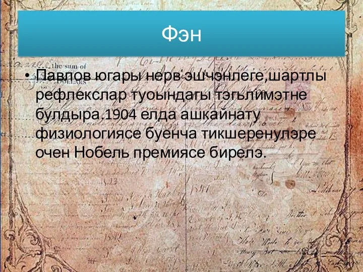 Фэн Павлов югары нерв эшчэнлеге,шартлы рефлекслар туоындагы тэгьлимэтне булдыра.1904 елда ашкайнату физиологиясе