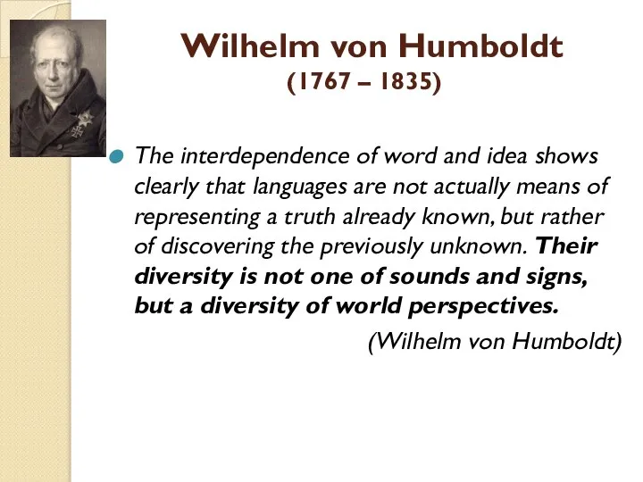 Wilhelm von Humboldt (1767 – 1835) The interdependence of word and idea