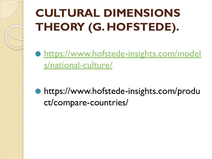 CULTURAL DIMENSIONS THEORY (G. HOFSTEDE). https://www.hofstede-insights.com/models/national-culture/ https://www.hofstede-insights.com/product/compare-countries/