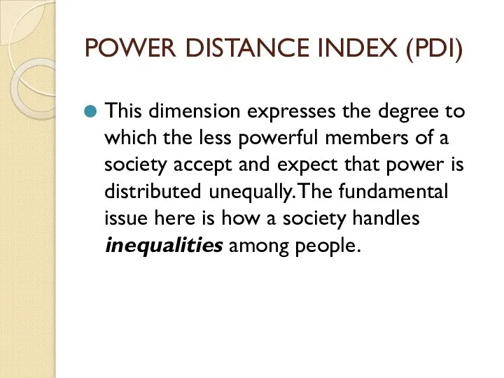 POWER DISTANCE INDEX (PDI) This dimension expresses the degree to which the