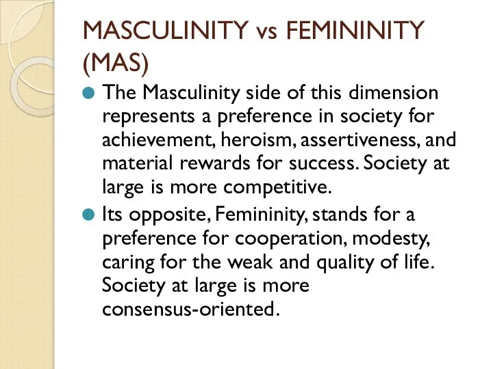 MASCULINITY vs FEMININITY (MAS) The Masculinity side of this dimension represents a