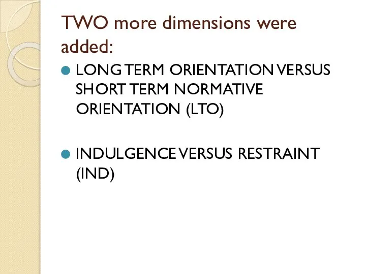 TWO more dimensions were added: LONG TERM ORIENTATION VERSUS SHORT TERM NORMATIVE