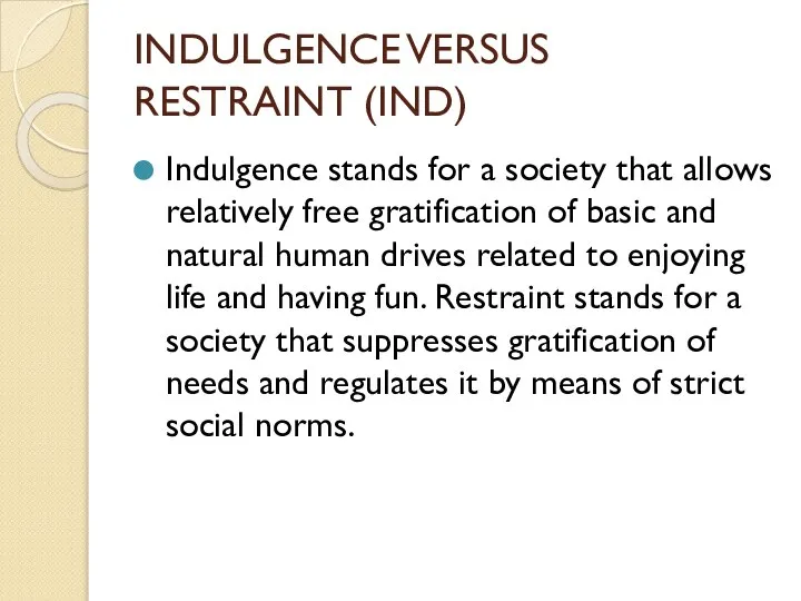 INDULGENCE VERSUS RESTRAINT (IND) Indulgence stands for a society that allows relatively