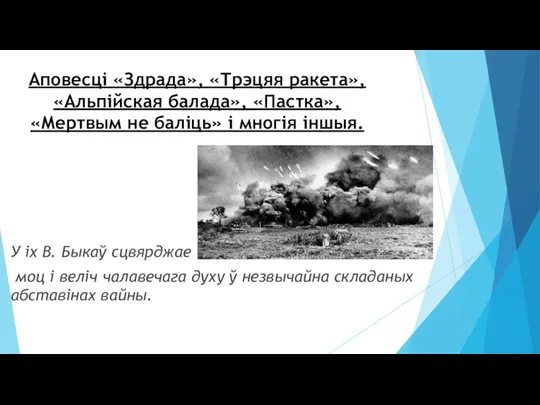 Аповесці «Здрада», «Трэцяя ракета», «Альпійская балада», «Пастка», «Мертвым не баліць» і многія