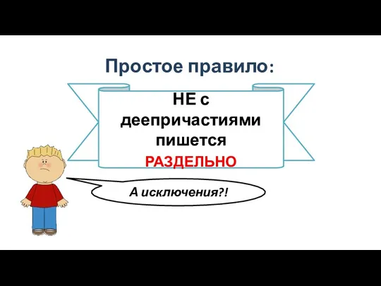 Деепричастие Не с деепричастиями Простое правило: НЕ с деепричастиями пишется РАЗДЕЛЬНО А исключения?!