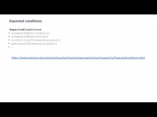 Expected conditions ExpectedConditions elementToBeClickable() elementToBeSelected() visibilityOfElementLocated() presenceOfElementLocated() … https://www.selenium.dev/selenium/docs/api/java/org/openqa/selenium/support/ui/ExpectedConditions.html