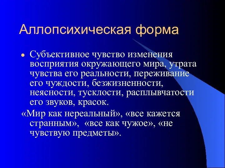 Аллопсихическая форма Субъективное чувство изменения восприятия окружающего мира, утрата чувства его реальности,