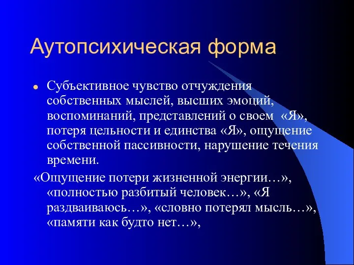 Аутопсихическая форма Субъективное чувство отчуждения собственных мыслей, высших эмоций, воспоминаний, представлений о