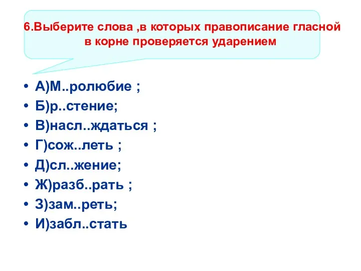 6.Выберите слова ,в которых правописание гласной в корне проверяется ударением А)М..ролюбие ;