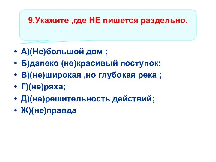 9.Укажите ,где НЕ пишется раздельно. А)(Не)большой дом ; Б)далеко (не)красивый поступок; В)(не)широкая