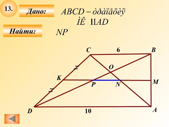 13. Найти: Дано: А B C D 10 K М О Р N 6