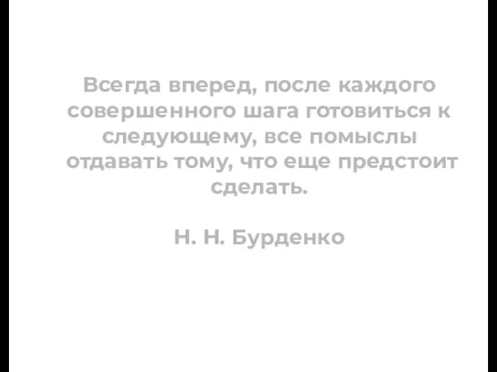 Всегда вперед, после каждого совершенного шага готовиться к следующему, все помыслы отдавать