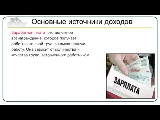 Основные источники доходов Заработная плата- это денежное вознаграждение, которое получает работник за