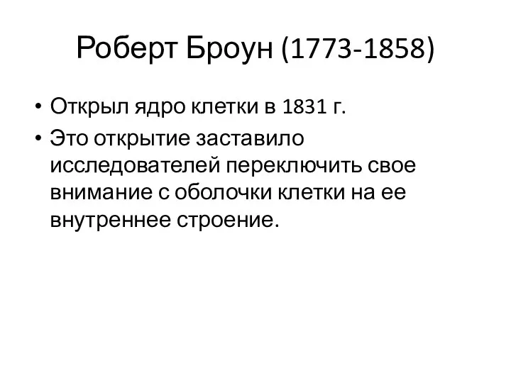 Роберт Броун (1773-1858) Открыл ядро клетки в 1831 г. Это открытие заставило