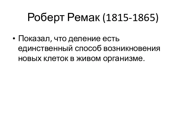 Роберт Ремак (1815-1865) Показал, что деление есть единственный способ возникновения новых клеток в живом организме.