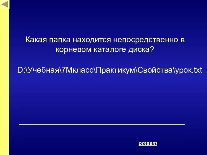 D:\Учебная\7Мкласс\Практикум\Свойства\урок.txt ответ Какая папка находится непосредственно в корневом каталоге диска?