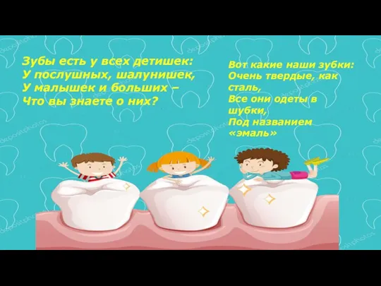 Зубы есть у всех детишек: У послушных, шалунишек, У малышек и больших