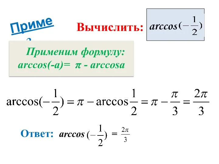 Пример 2 arccos Вычислить: Ответ: arccos = Применим формулу: аrccos(-а)= π - аrccosа