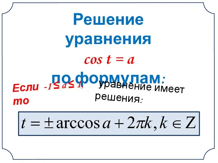 Решение уравнения cos t = a по формулам: уравнение имеет решения: Если