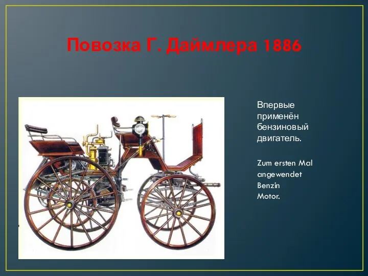 Повозка Г. Даймлера 1886 Впервые применён бензиновый двигатель. Zum ersten Mal angewendet Benzin Motor.