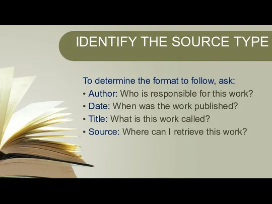 IDENTIFY THE SOURCE TYPE To determine the format to follow, ask: •