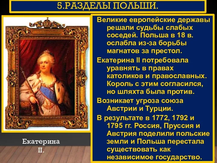 5.РАЗДЕЛЫ ПОЛЬШИ. Екатерина II. Великие европейские державы решали судьбы слабых соседей. Польша