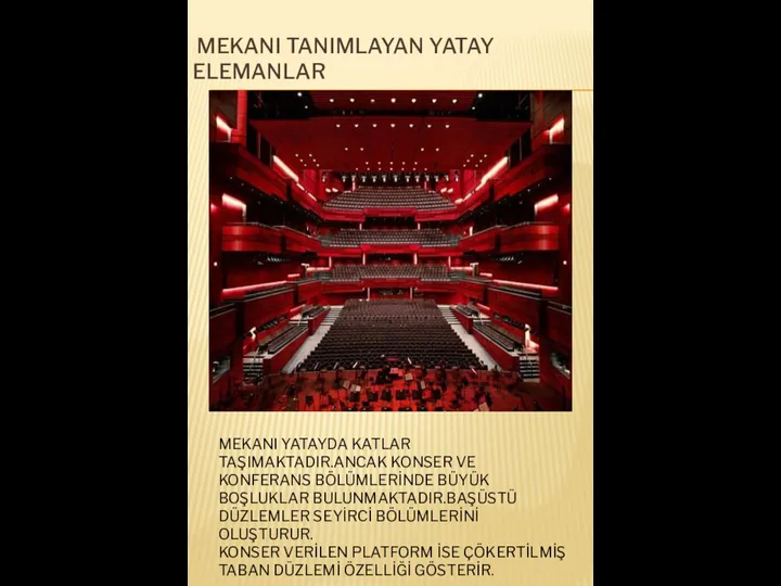 MEKANI TANIMLAYAN YATAY ELEMANLAR MEKANI YATAYDA KATLAR TAŞIMAKTADIR.ANCAK KONSER VE KONFERANS BÖLÜMLERİNDE