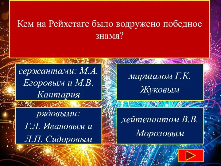 Кем на Рейхстаге было водружено победное знамя? сержантами: М.А.Егоровым и М.В.Кантария маршалом