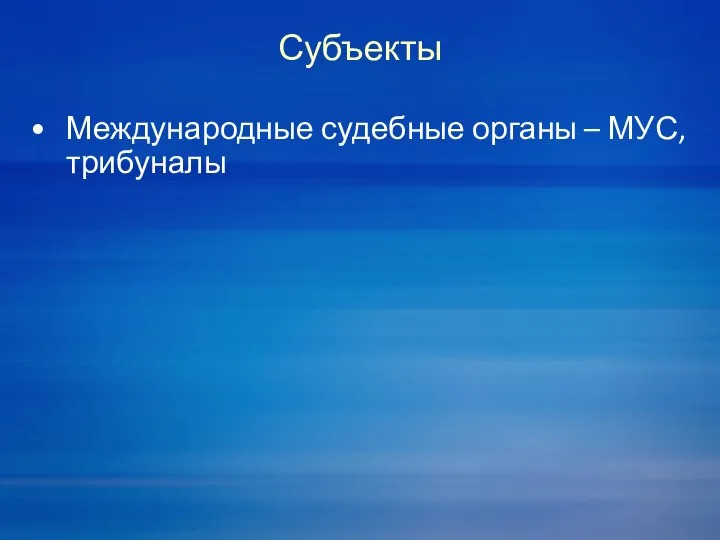 Субъекты Международные судебные органы – МУС, трибуналы